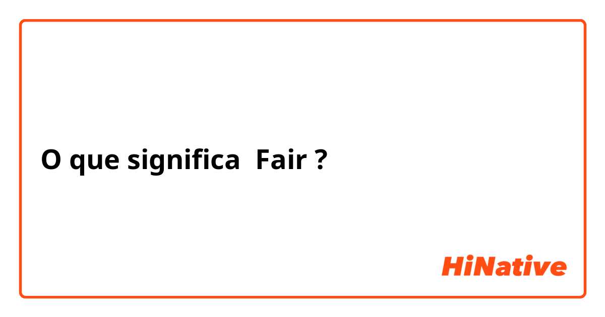 O que significa Fair ?
