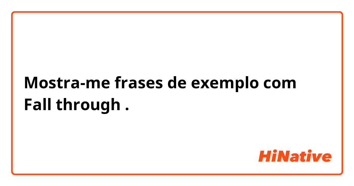 Mostra-me frases de exemplo com Fall through.