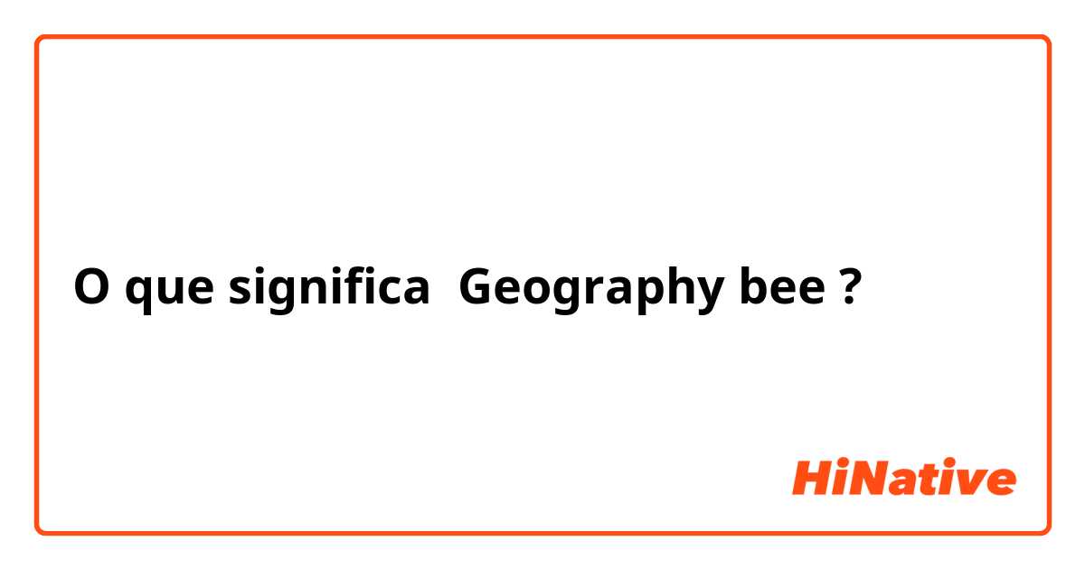 O que significa Geography bee?