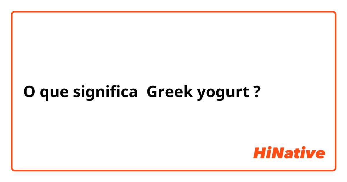 O que significa Greek yogurt?