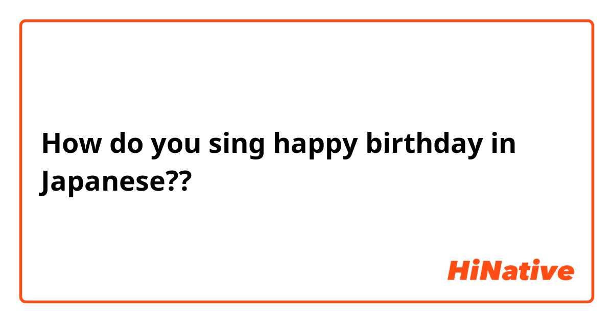 How do you sing happy birthday in Japanese?? 