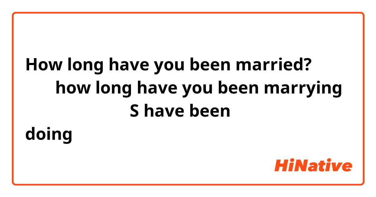 How long have you been married?
は、
なぜ、how long have you been marrying にならないのですか？
S have been doingなのではないですか👀？