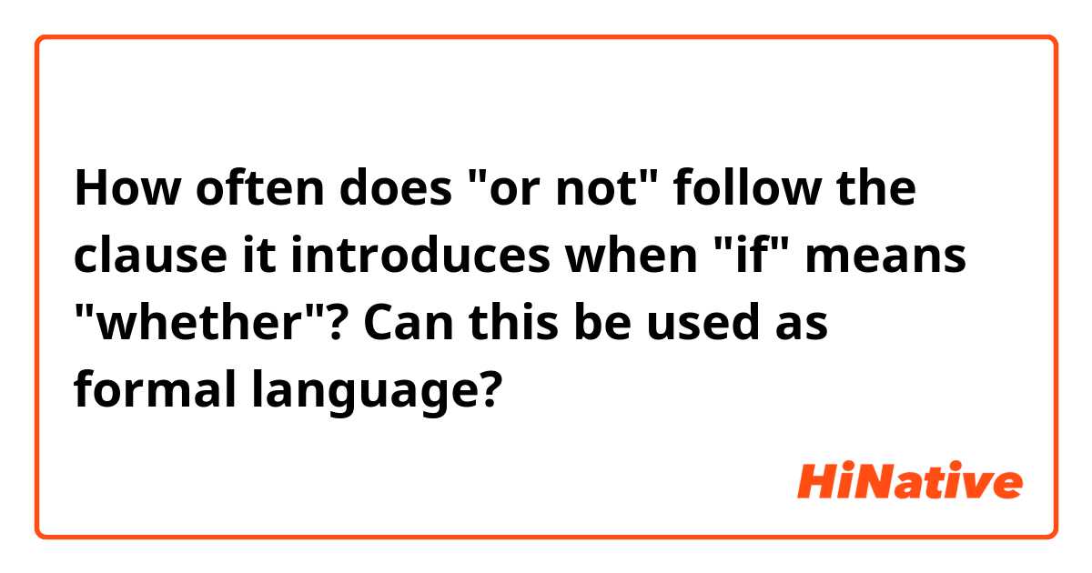 How often does "or not" follow the clause it introduces when "if" means "whether"? Can this be used as formal language?