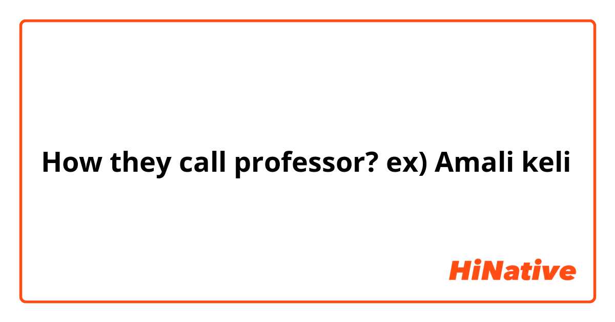 How they call professor? ex) Amali keli
