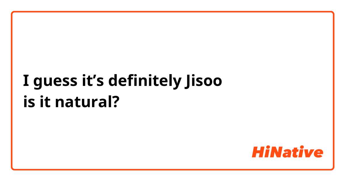 I guess it’s definitely Jisoo
is it natural?