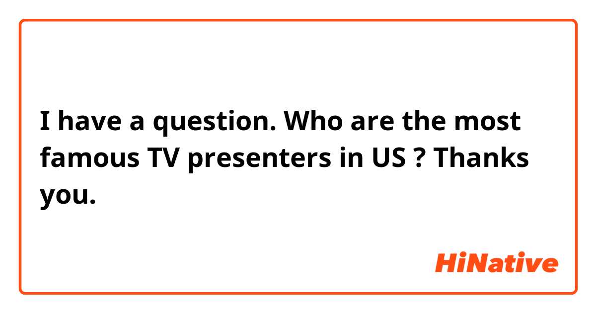 I have a question.

Who are the most famous TV presenters in US ?

Thanks you.

