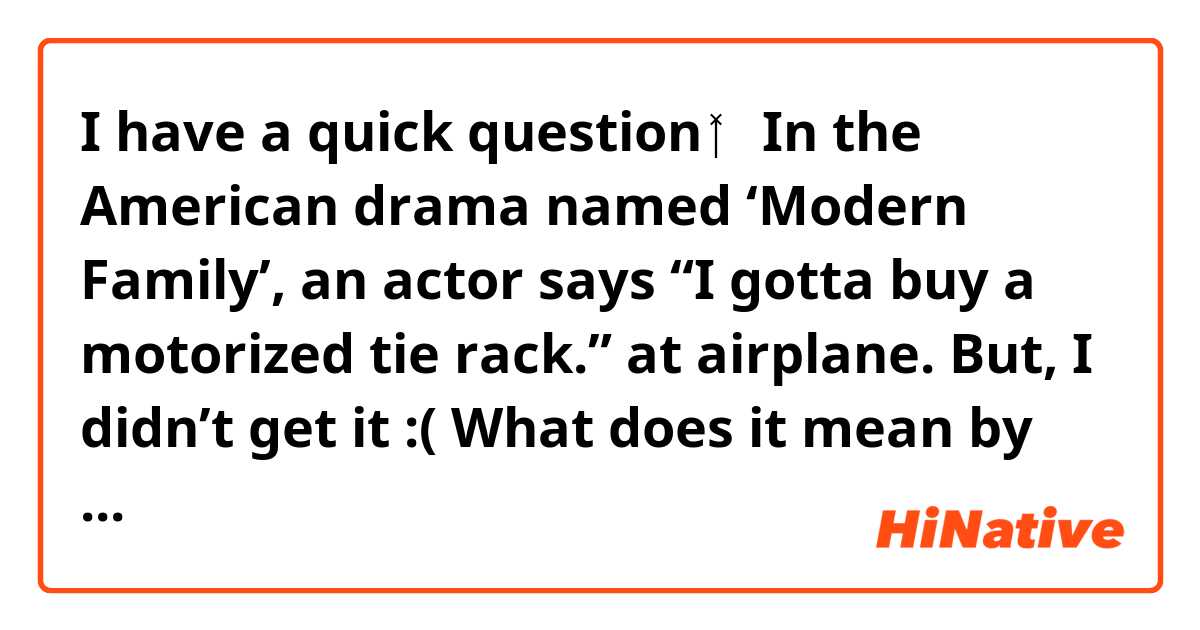 I have a quick question 🙋‍♂️ 
In the American drama named ‘Modern Family’, an actor says “I gotta buy a motorized tie rack.” at airplane.
But, I didn’t get it :( 
What does it mean by that word?
Please help me out 🤗