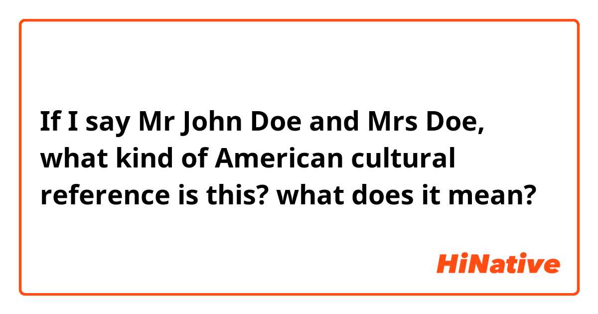 If I say Mr John Doe and Mrs Doe, what kind of American cultural reference is this? what does it mean? 