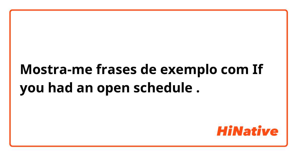 Mostra-me frases de exemplo com If you had an open schedule.