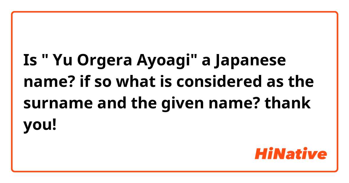 Is " Yu Orgera Ayoagi" a Japanese name?
if so what is considered as the surname and the given name? thank you!
