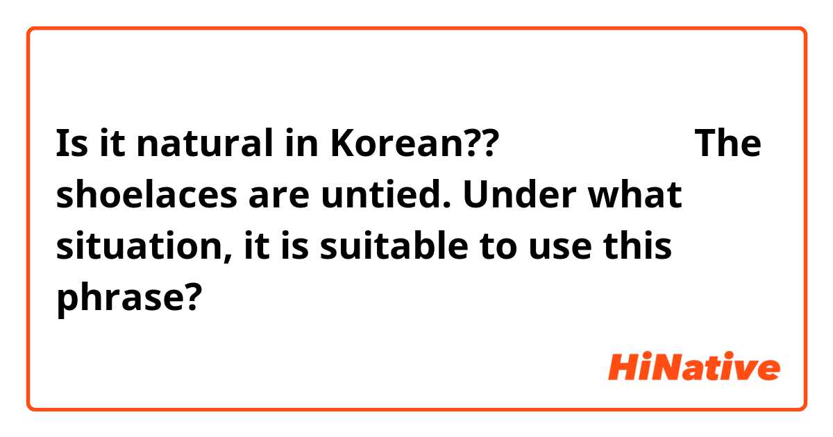Is it natural in Korean??
신발 끈이 풀렸다 The shoelaces are untied.

Under what situation, it is suitable to use this phrase?
마음이 풀렸다

ㄱㅅㅎㄴㄷ