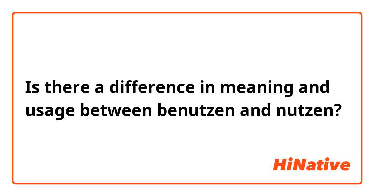 Is there a difference in meaning and usage between benutzen and nutzen? 
