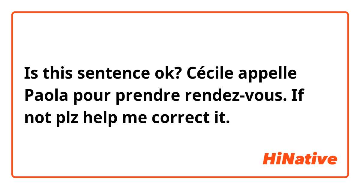 Is this sentence ok? Cécile appelle Paola pour prendre rendez-vous. If not plz help me correct it.🙏🥺