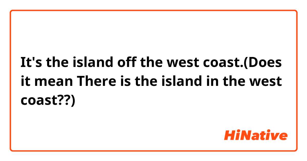 It's the island off the west coast.(Does it mean There is the island in the west coast??)