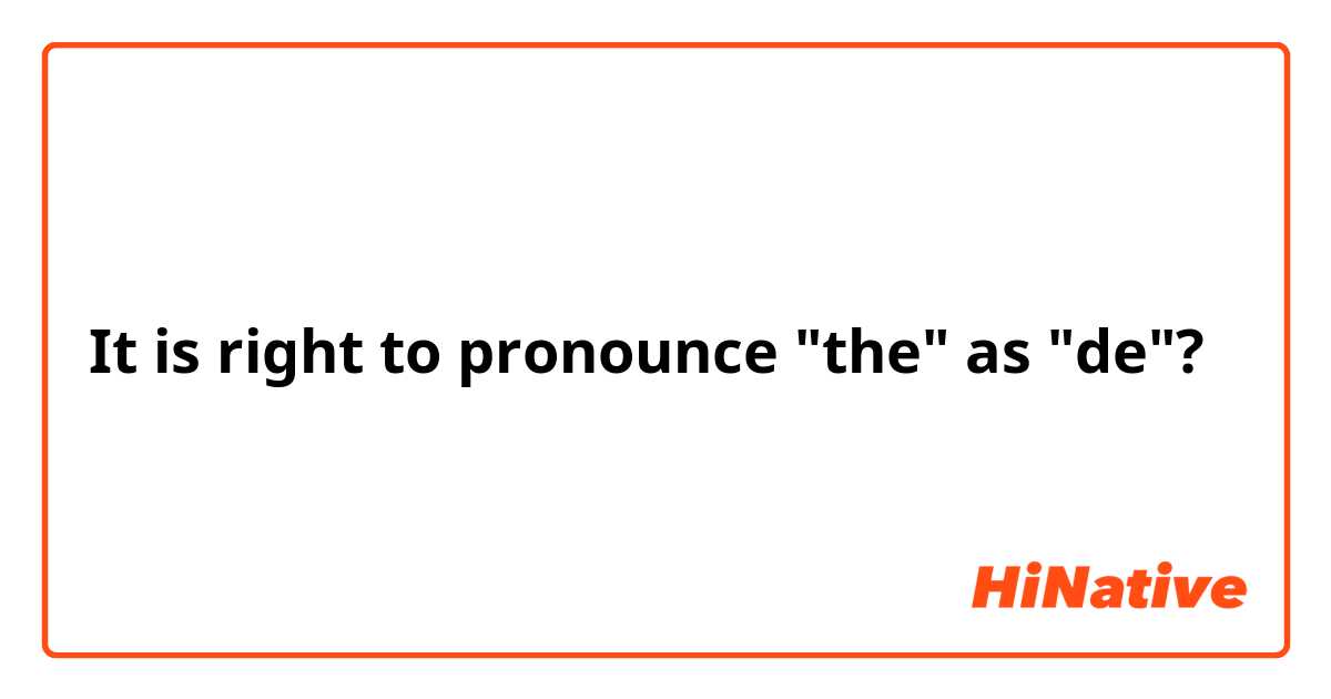 It is right to pronounce "the" as "de"?