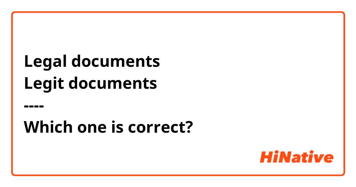 Legal documents
Legit documents 
----
Which one is correct?