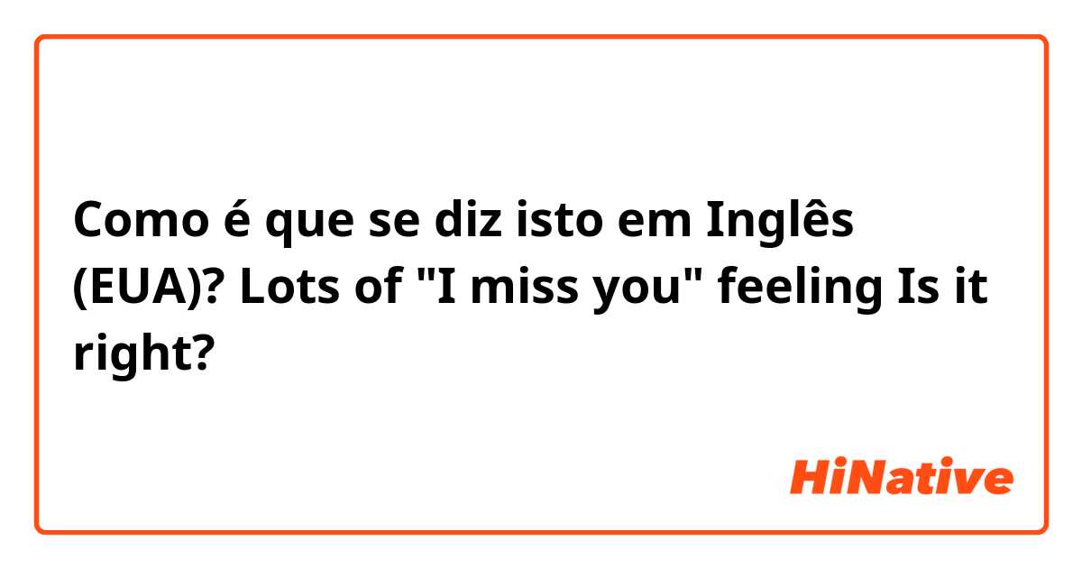 Como é que se diz isto em Inglês (EUA)? Lots of "I miss you" feeling

Is it right?