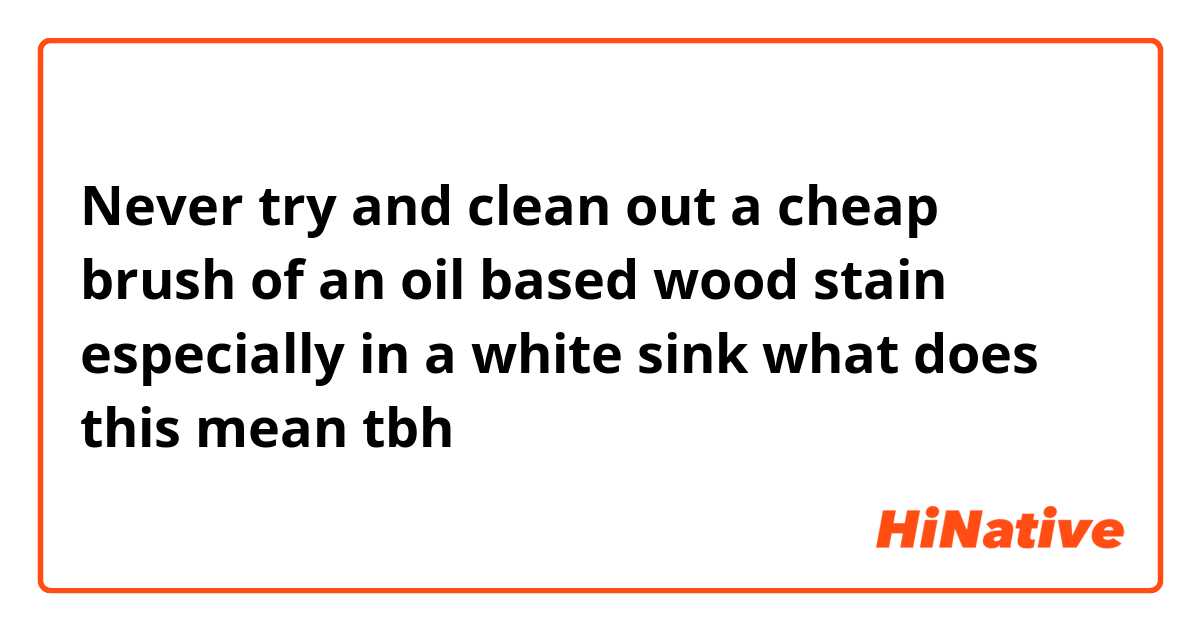 Never try and clean out a cheap brush of an oil based wood stain especially in a white sink




what does this mean tbh