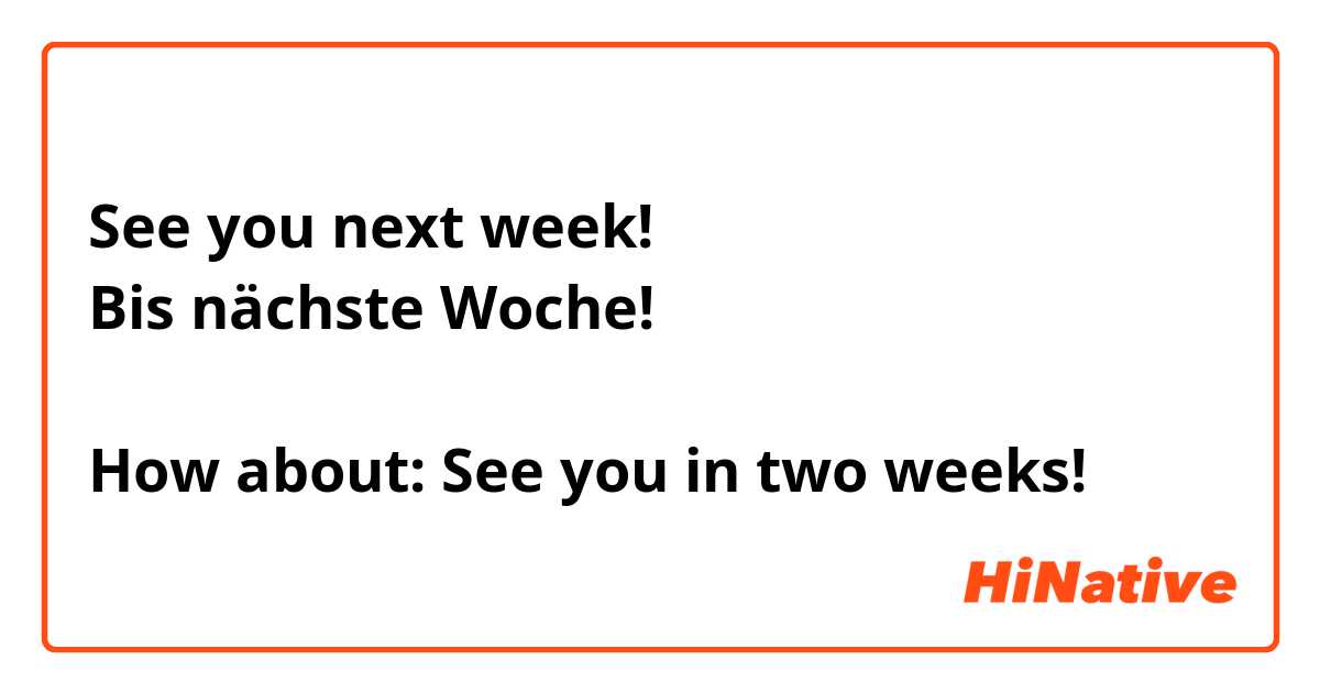 See you next week!
Bis nächste Woche!

How about: See you in two weeks!