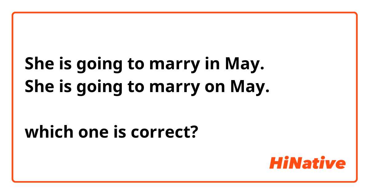 She is going to marry in May.
She is going to marry on May.

which one is correct?
