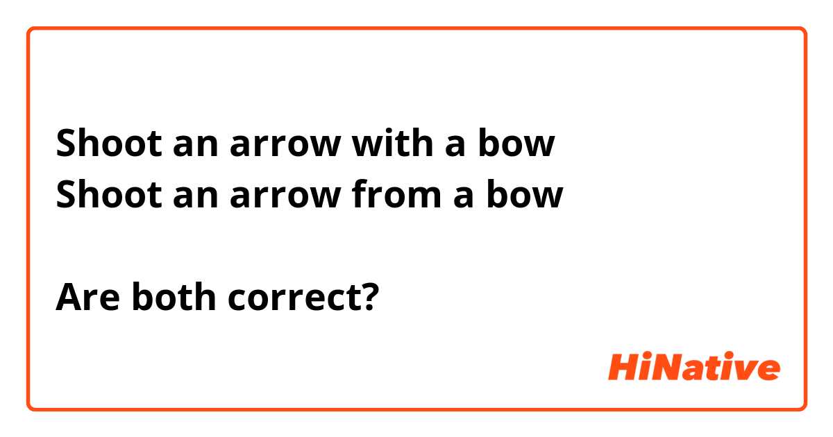 Shoot an arrow with a bow
Shoot an arrow from a bow

Are both correct?