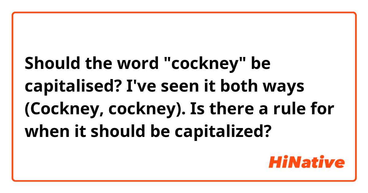 Should the word "cockney" be capitalised? I've seen it both ways (Cockney, cockney). Is there a rule for when it should be capitalized?