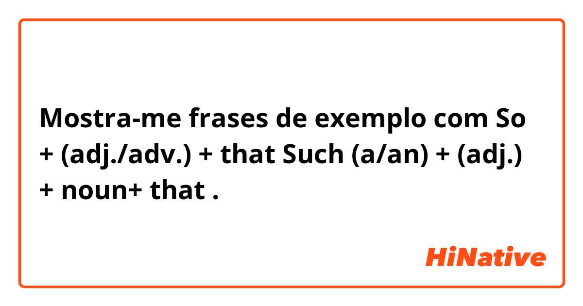 Mostra-me frases de exemplo com So + (adj./adv.) + that


Such (a/an) + (adj.) + noun+ that.