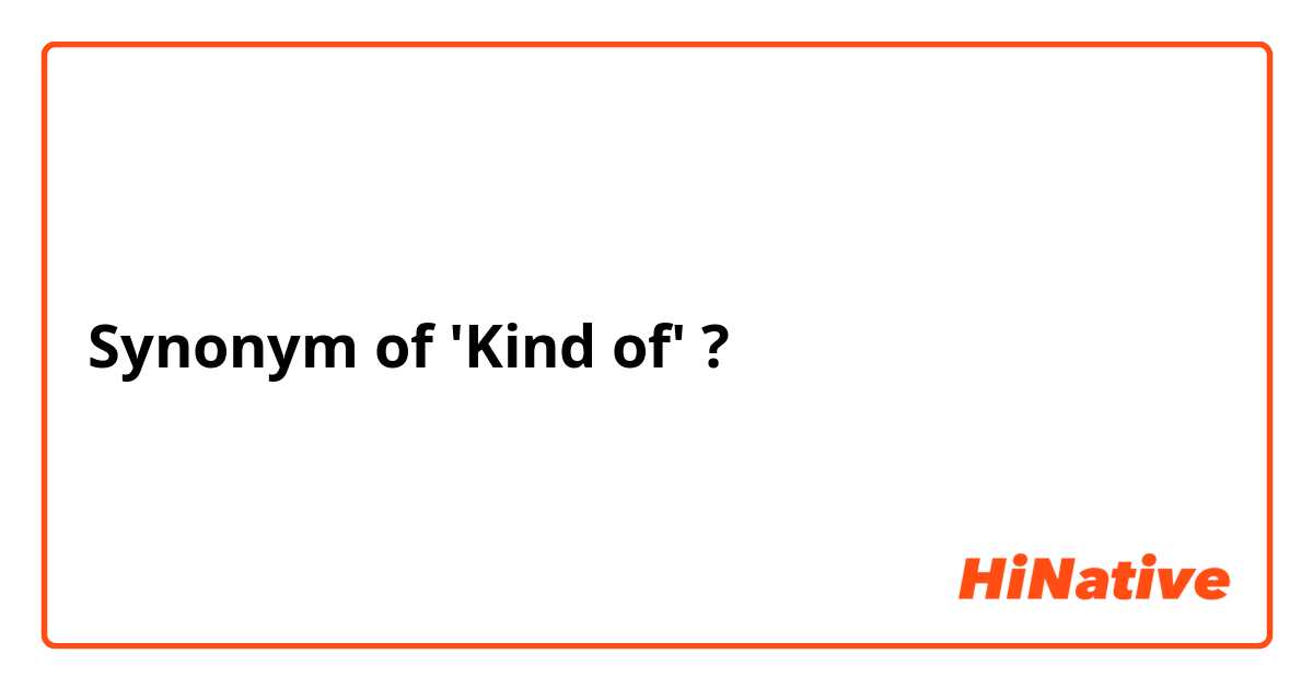 Synonym of 'Kind of' ?