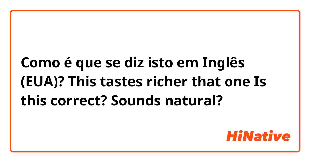 Como é que se diz isto em Inglês (EUA)? This tastes richer that one
Is this correct? Sounds natural?