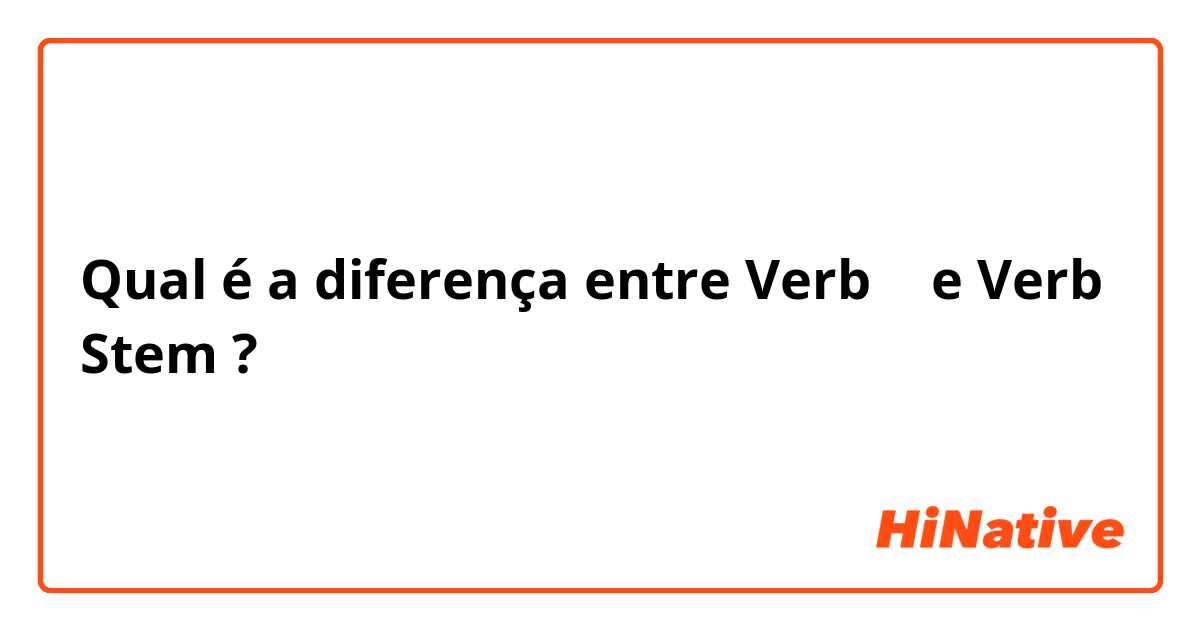 Qual é a diferença entre Verb て e Verb Stem ?