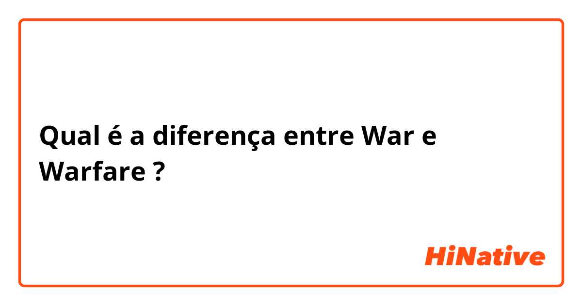 Qual é a diferença entre War e Warfare ?
