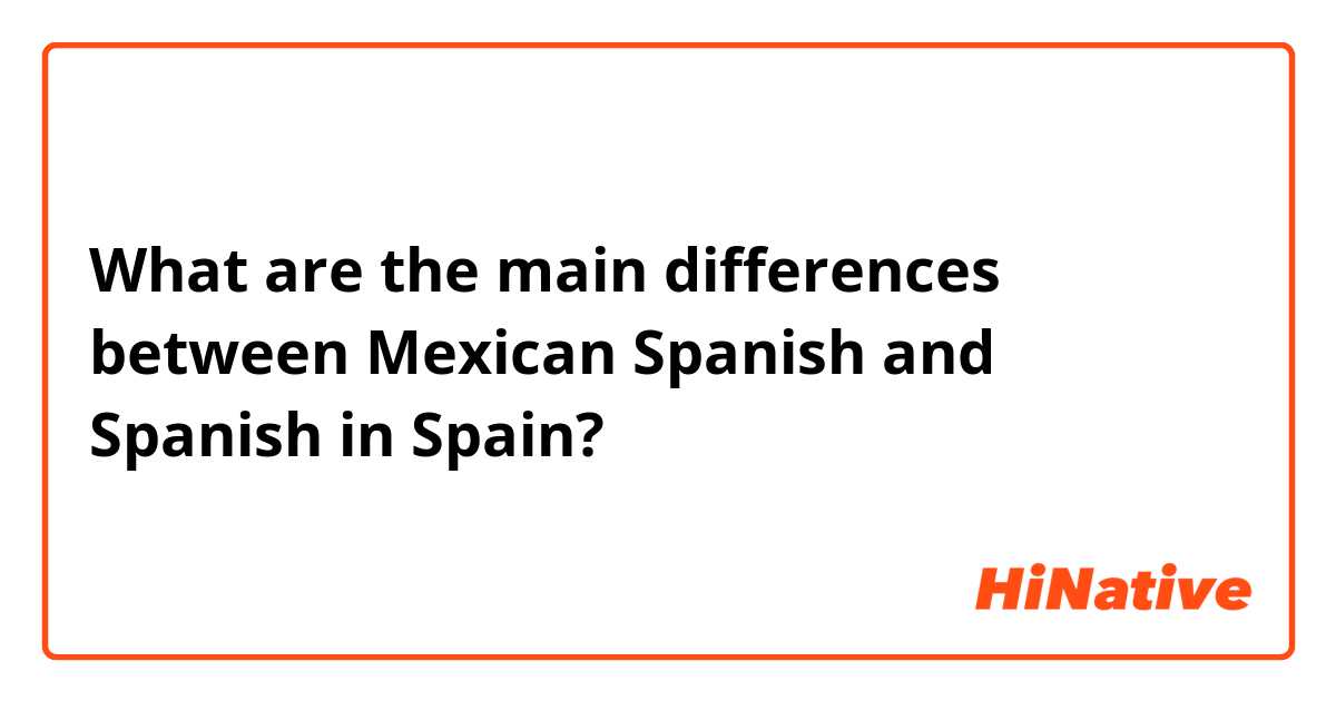 What are the main differences between Mexican Spanish and Spanish in Spain?