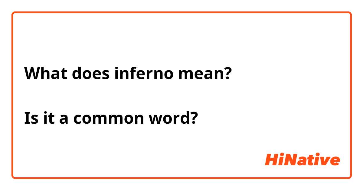 What does inferno mean?

Is it a common word?