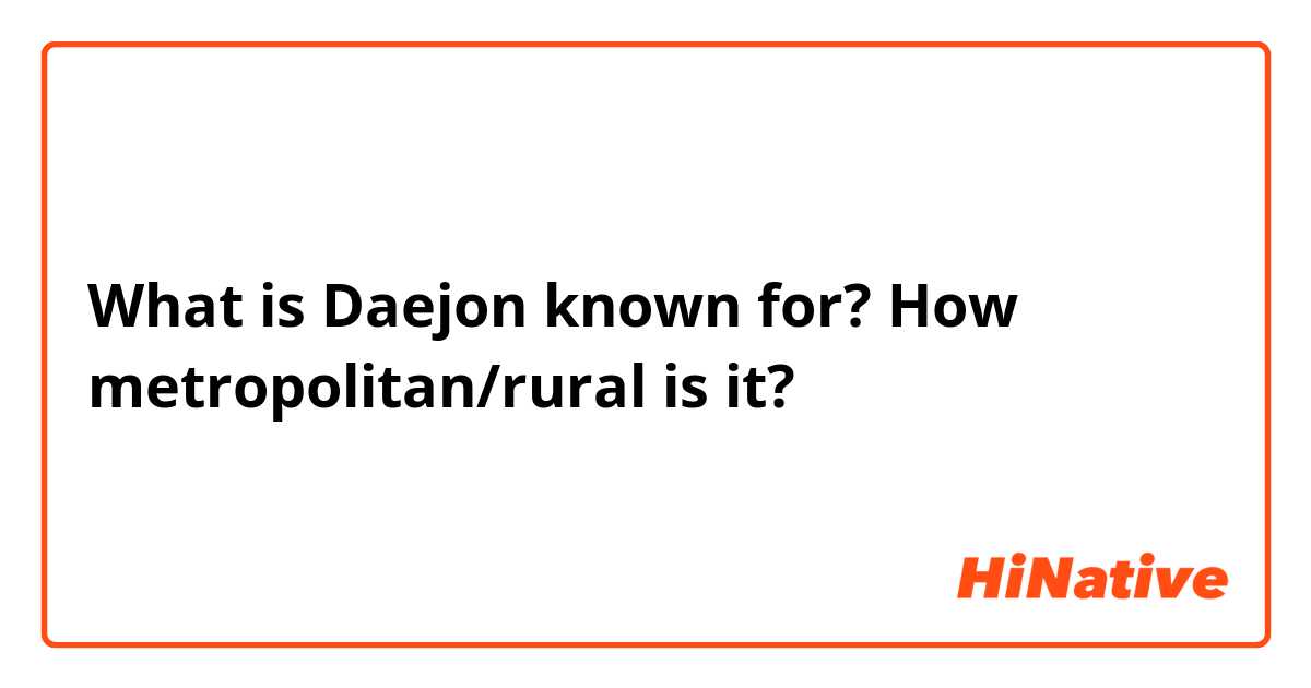 What is Daejon known for? How metropolitan/rural is it?