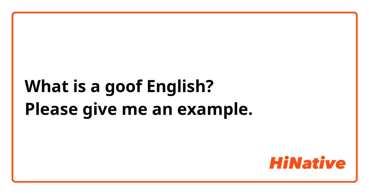 What is a goof English?
Please give me an example.