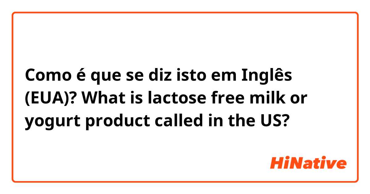 Como é que se diz isto em Inglês (EUA)? What is lactose free milk or yogurt product called in the US?