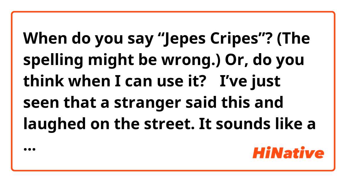 When do you say “Jepes Cripes”? (The spelling might be wrong.) Or, do you think when I can use it?

 I’ve just seen that a stranger said this and laughed on the street. It sounds like a pun on “Jesus Christ”. I think it may be a slang, or the person just said it for fun. 