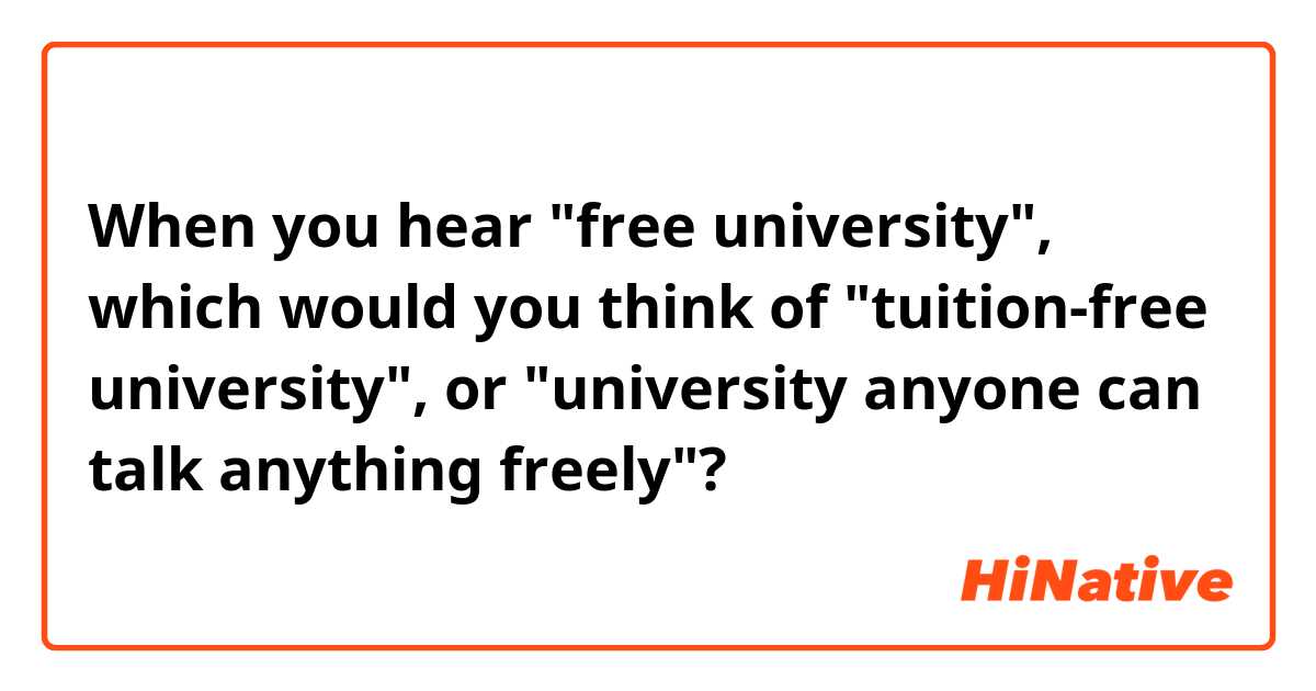 When you hear "free university", which would you think of "tuition-free university", or "university anyone can talk anything freely"?