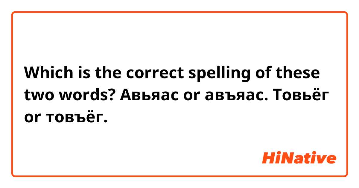 Which is the correct spelling of these two words?
Авьяас or авъяас.
Товьёг or товъёг. 
