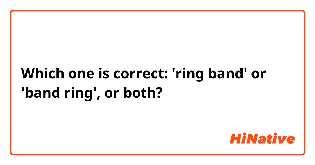 Which one is correct: 'ring band' or 'band ring', or both?
