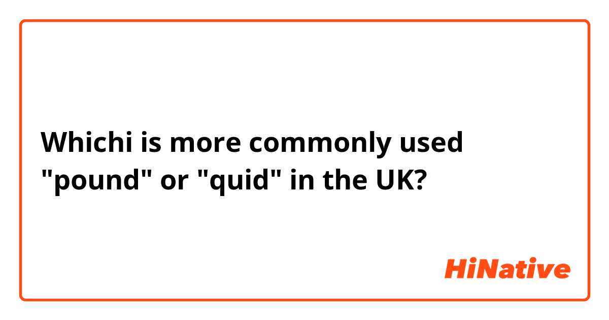 Whichi is more commonly used "pound" or "quid" in the UK?