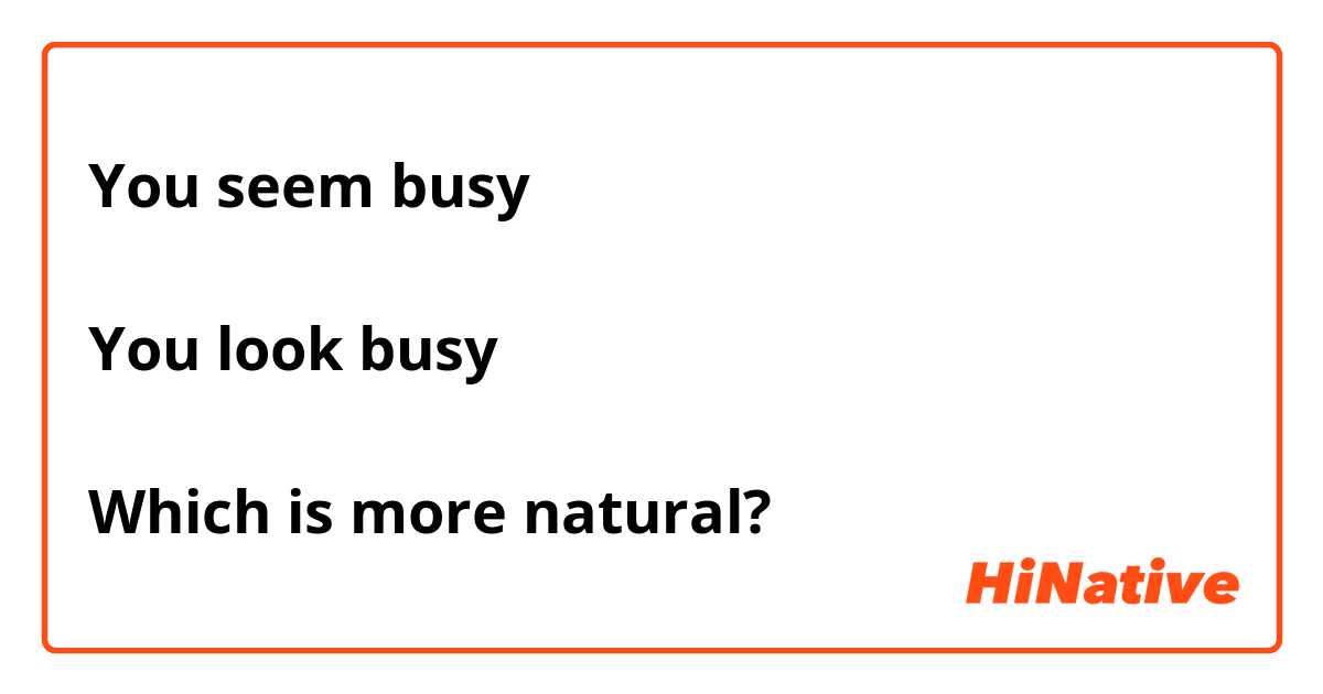 You seem busy

You look busy

Which is more natural?