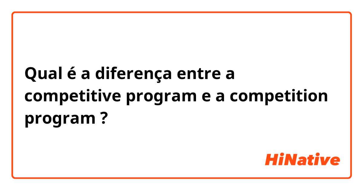 Qual é a diferença entre a competitive program e a competition program ?