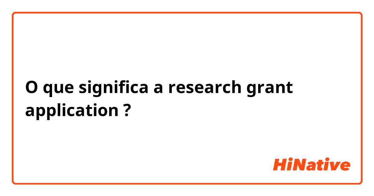 O que significa a research grant application?