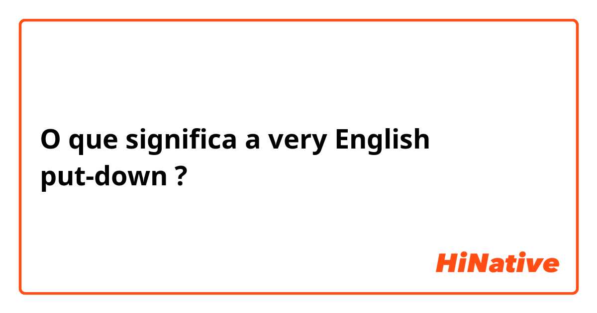 O que significa a very English put-down?