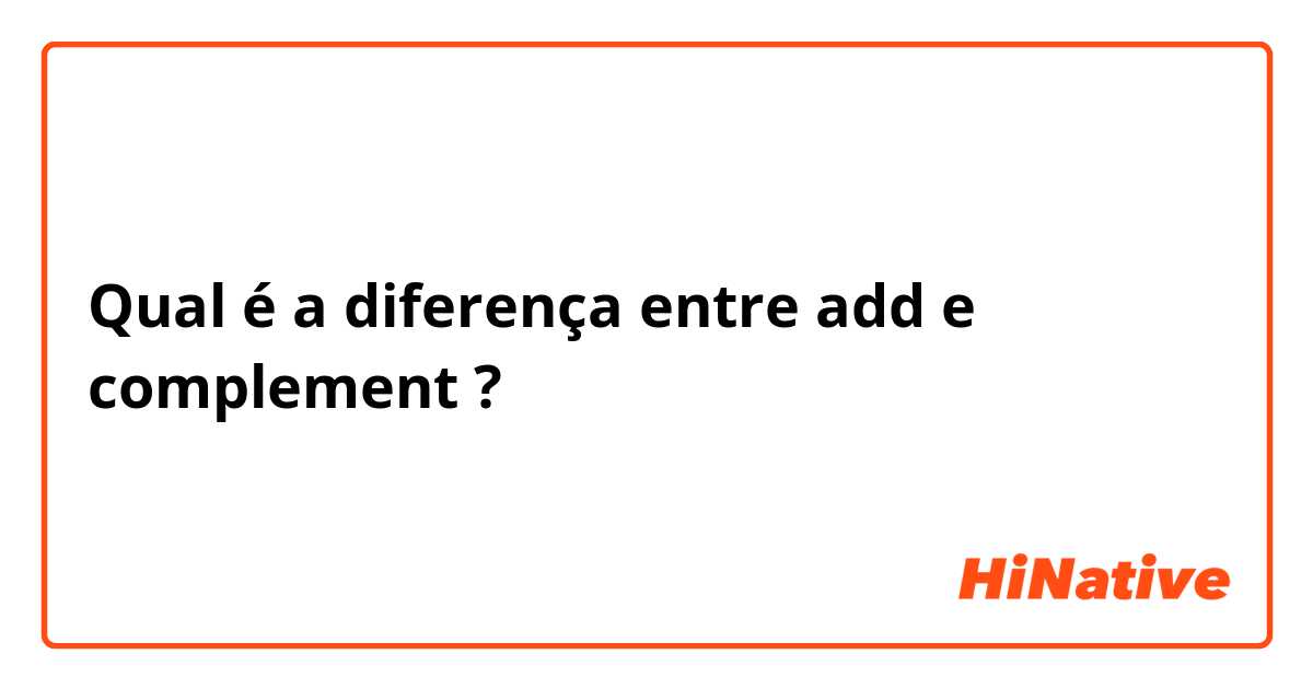 Qual é a diferença entre add e complement  ?