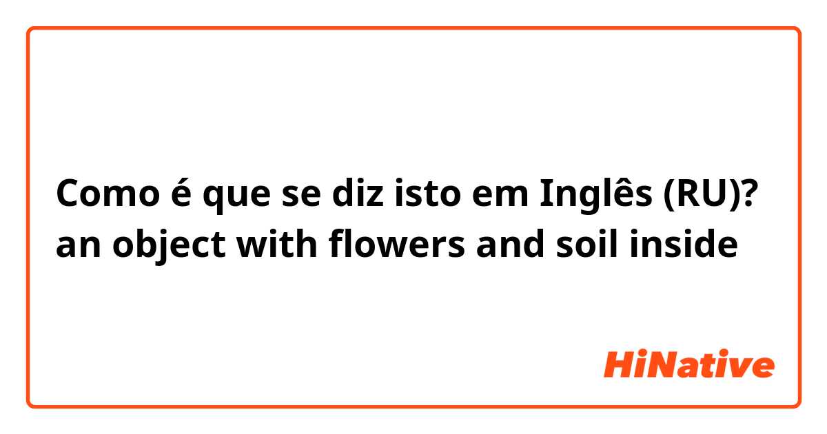 Como é que se diz isto em Inglês (RU)? an object with flowers and soil inside