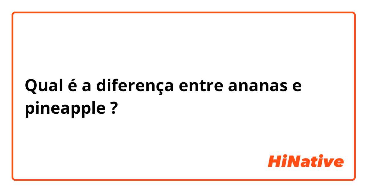 Qual é a diferença entre ananas e pineapple ?