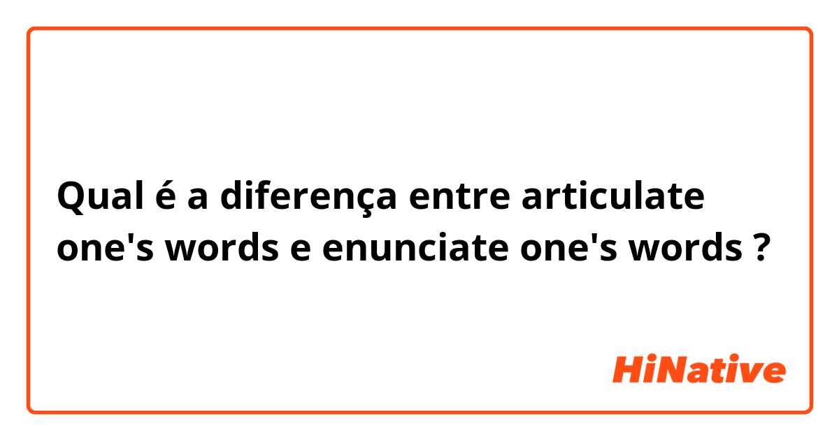 Qual é a diferença entre articulate one's words e enunciate one's words ?