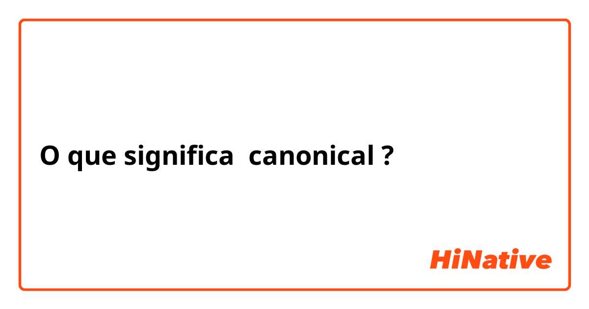 O que significa canonical 
?